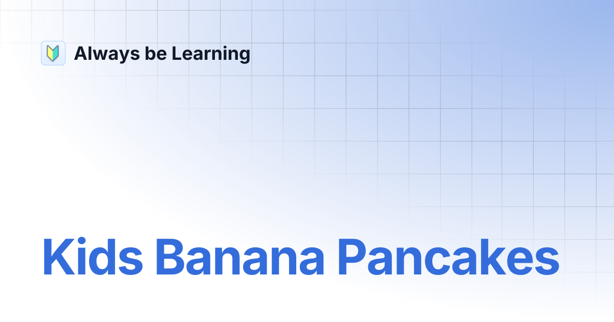 Kids Banana Pancakes | Always be Learning